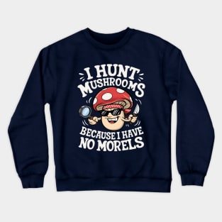 I Hunt Mushrooms - Mushroom Collector Crewneck Sweatshirt